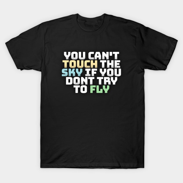 you cant touch the sky if you dont try to fly motivation text T-Shirt by DarkTee.xyz